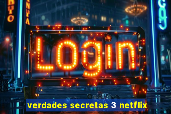 verdades secretas 3 netflix